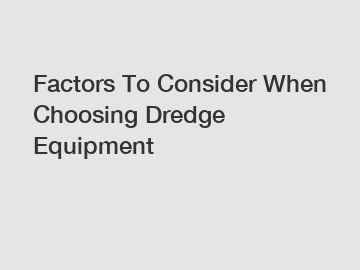 Factors To Consider When Choosing Dredge Equipment