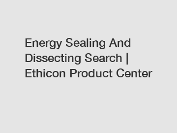 Energy Sealing And Dissecting Search | Ethicon Product Center