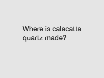 Where is calacatta quartz made?