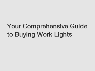 Your Comprehensive Guide to Buying Work Lights