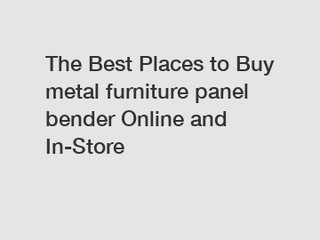 The Best Places to Buy metal furniture panel bender Online and In-Store