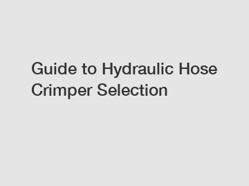 Guide to Hydraulic Hose Crimper Selection