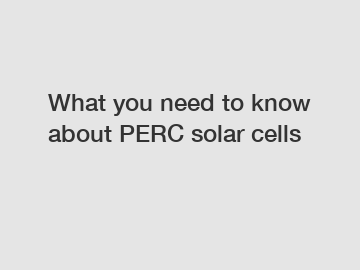 What you need to know about PERC solar cells