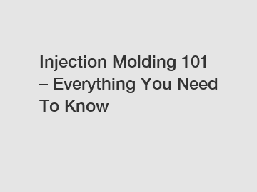 Injection Molding 101 – Everything You Need To Know