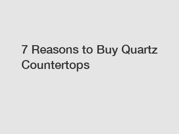 7 Reasons to Buy Quartz Countertops