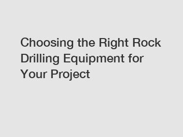 Choosing the Right Rock Drilling Equipment for Your Project