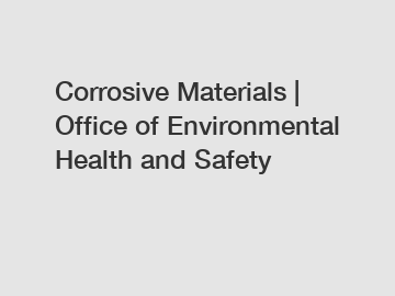 Corrosive Materials | Office of Environmental Health and Safety