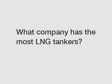 What company has the most LNG tankers?