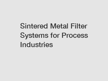 Sintered Metal Filter Systems for Process Industries