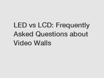 LED vs LCD: Frequently Asked Questions about Video Walls