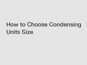 How to Choose Condensing Units Size