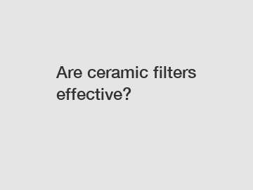 Are ceramic filters effective?