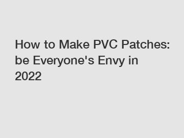 How to Make PVC Patches: be Everyone's Envy in 2022