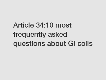 Article 34:10 most frequently asked questions about GI coils