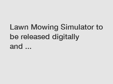 Lawn Mowing Simulator to be released digitally and ...