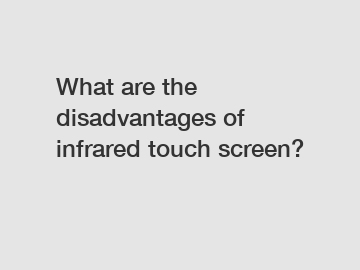 What are the disadvantages of infrared touch screen?