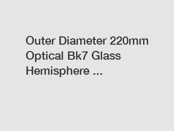 Outer Diameter 220mm Optical Bk7 Glass Hemisphere ...