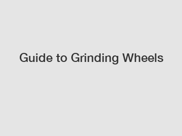 Guide to Grinding Wheels