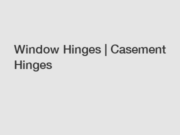 Window Hinges | Casement Hinges