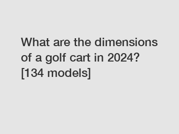 What are the dimensions of a golf cart in 2024? [134 models]