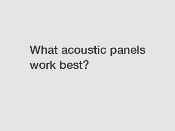 What acoustic panels work best?