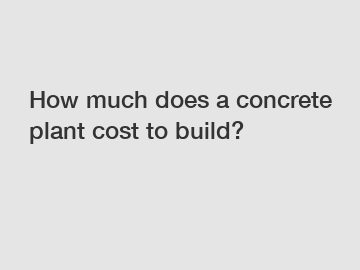 How much does a concrete plant cost to build?