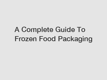 A Complete Guide To Frozen Food Packaging