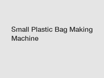 Small Plastic Bag Making Machine Small Plastic Bag Making Machine