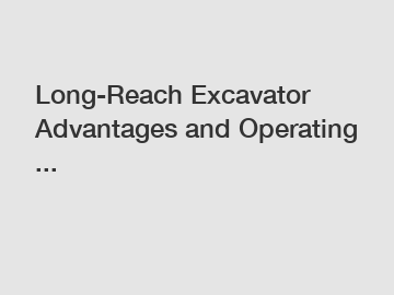 Long-Reach Excavator Advantages and Operating ...