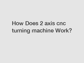 How Does 2 axis cnc turning machine Work?