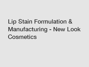 Lip Stain Formulation & Manufacturing - New Look Cosmetics