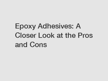 Epoxy Adhesives: A Closer Look at the Pros and Cons