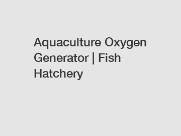 Aquaculture Oxygen Generator | Fish Hatchery