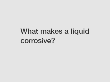 What makes a liquid corrosive?