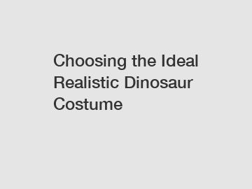 Choosing the Ideal Realistic Dinosaur Costume