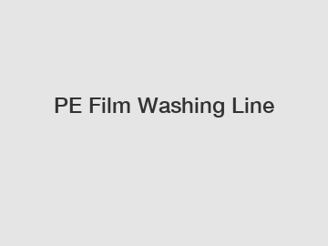 PE Film Washing Line