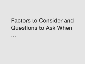 Factors to Consider and Questions to Ask When ...