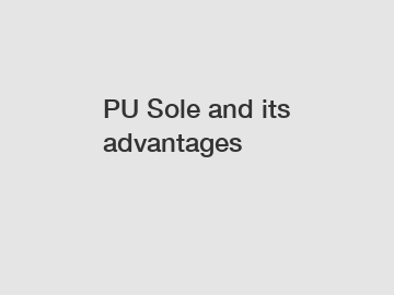 PU Sole and its advantages