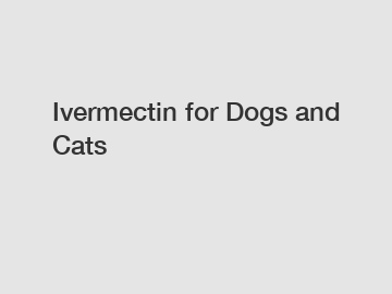 Ivermectin for Dogs and Cats