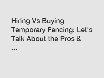 Hiring Vs Buying Temporary Fencing: Let's Talk About the Pros & ...