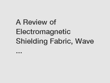A Review of Electromagnetic Shielding Fabric, Wave ...