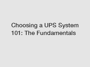 Choosing a UPS System 101: The Fundamentals