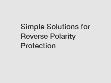 Simple Solutions for Reverse Polarity Protection