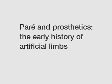 Paré and prosthetics: the early history of artificial limbs