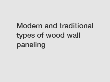 Modern and traditional types of wood wall paneling