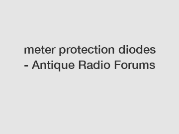 meter protection diodes - Antique Radio Forums