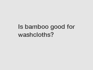 Is bamboo good for washcloths?