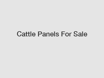 Cattle Panels For Sale