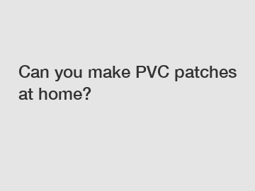 Can you make PVC patches at home?