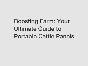 Boosting Farm: Your Ultimate Guide to Portable Cattle Panels